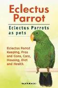 Eclectus Parrot. Eclectus Parrots as pets. Eclectus Parrot Keeping, Pros and Cons, Care, Housing, Diet and Health