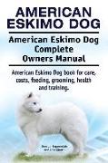 American Eskimo Dog. American Eskimo Dog Complete Owners Manual. American Eskimo Dog book for care, costs, feeding, grooming, health and training