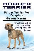 Border Terrier. Border Terrier Dog Complete Owners Manual. Border Terrier book for care, costs, feeding, grooming, health and training