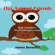 Our Animal Friends: Book 1 Sebastian - The Owl That Gave a Hoot!