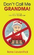 Don't Call Me Grandma!: A Guide for the 21st-Century Grandmother