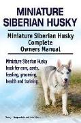 Miniature Siberian Husky. Miniature Siberian Husky Complete Owners Manual. Miniature Siberian Husky book for care, costs, feeding, grooming, health an