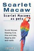Scarlet Macaw. Scarlet Macaws as pets. Scarlet Macaws Keeping, Care, Pros and Cons, Housing, Diet and Health