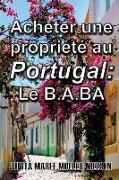 Acheter Une Propriété Au Portugal: Le B.A.BA: French Translation