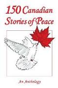 150 Canadian Stories of Peace: An Anthology