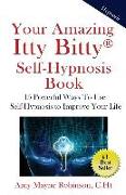 Your Amazing Itty Bitty Self-Hypnosis Book: 15 Powerful Ways To Use Self-Hypnosis To Improve Your Life