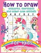 How to Draw Unicorns, Mermaids and Other Cute Animals for Kids