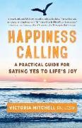 Happiness Calling: A Practical Guide for Saying Yes to Life's Joy