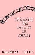 Beneath This Weight Of Chain
