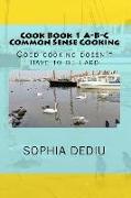 Cook Book 1 A-B-C Common Sense Cooking: Good cooking doesn't have to be hard
