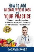 How to Add Medical Weight Loss to Your Practice: 7 Steps to an Enjoyable Business, Healthier Patients and Increased Profitability