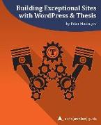 Building Exceptional Sites with WordPress & Thesis: A php[architect] Guide