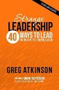 Strange Leadership: 40 Ways to Lead an Innovative Organization