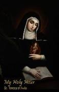 My Holy Hour - St. Teresa of Avila: A Devotional Prayer Journal