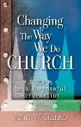 Changing the Way We Do Church: 7 Steps to a Purposeful Reformation