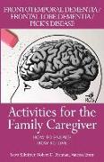 Activities for the Family Caregiver: Frontal Temporal Dementia / Frontal Lobe Dementia / Pick's Disease: How to Engage / How to Live