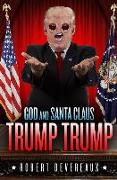 God and Santa Claus Trump Trump: A Christmas Tale of Generosity, Love, and Redemption