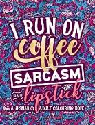A Snarky Adult Colouring Book: I Run on Coffee, Sarcasm & Lipstick