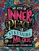 A Snarky Adult Colouring Book: My Lack of Inner Peace Is Stressing Me Out