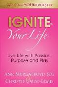 Ignite Your Life: Live Life with Passion, Purpose and Play