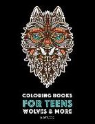 Coloring Books For Teens: Wolves & More: Advanced Animal Coloring Pages for Teenagers, Tweens, Older Kids, Boys & Girls, Zendoodle Animals, Wolv