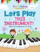 Let's Play This Instrument! Music Coloring Book For Kids