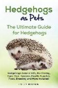 Hedgehogs as Pets: Hedgehogs General Info, Purchasing, Care, Cost, Keeping, Health, Supplies, Food, Breeding and More Included! The Ultim