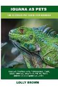 Iguana as Pets: Iguanas General Info, Purchasing, Care, Cost, Keeping, Health, Supplies, Food, Breeding and More Included! The Ultimat