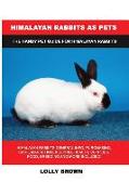 Himalayan Rabbits as Pets: Himalayan Rabbits General Info, Purchasing, Care, Marketing, Keeping, Health, Supplies, Food, Breeding and More Includ