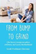 From Bump to Grind: The Secret Scoop on Labor, Delivery, and Early Motherhood