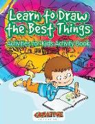 Learn to Draw the Best Things: Activities for Kids Activity Book