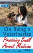 On Being a Veterinarian: Book 3: Practicing Small Animal Medicine