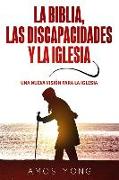 La Biblia las Discapacidades y la Iglesia: Una Nueva Vision para la Iglesia