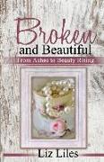 Broken and Beautiful: From Ashes to Beauty Rising