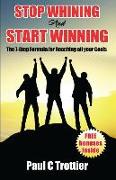Stop Whining and Start Winning!: The 7-Step Formula for Reaching All Your Goals!