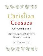 Christian Crosses Colouring Book: The Soothing, Simple to Colour Emblem of the Lord