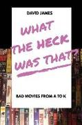 What The Heck Was That? Bad Movies From A to K