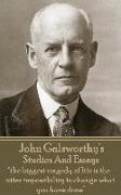 John Galsworthy - Studies And Essays: "the biggest tragedy of life is the utter impossibility to change what you have done"