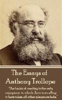 The Essays of Anthony Trollope: "The habit of reading is the only enjoyment in which there is no alloy, it lasts when all other pleasures fade."