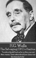 H.G. Wells - The Salvaging Of Civilisation: "Leaders should lead as far as they can and then vanish. Their ashes should not choke the fire they have l