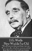 H.G. Wells - New Worlds For Old: "We all have our time machines, don't we. Those that take us back are memories...And those that carry us forward, are