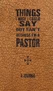 Things I Wish I Could Say But Can't Because I'm A Pastor: A Journal