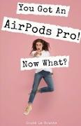 You Got An AirPods Pro! Now What?