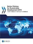 Better Policies for Sustainable Development 2016: A New Framework for Policy Coherence
