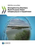OECD Studies on Water Strengthening Shardara Multi-Purpose Water Infrastructure in Kazakhstan