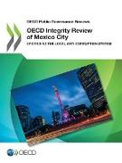 OECD Public Governance Reviews OECD Integrity Review of Mexico City: Upgrading the Local Anti-corruption System