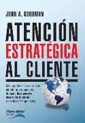 Atencion Estrategica al Cliente: Cómo gestionar la experiencia del cliente para aumentar el boca a boca positivo, desarrollar la lealtad y maximizar l