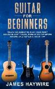 Guitar for Beginners: Teach Yourself to Play Your First Songs in Just 7 Days, Even If You've Never Picked Up a Guitar In Your Life