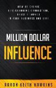 Million Dollar Influence: How to Create Life-Changing Connection, Trust & Impact in Your Business and Life