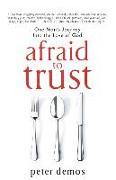 Afraid to Trust: One Man's Journey into the Love of God